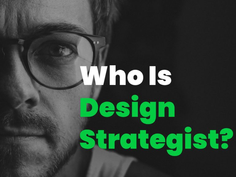 Who Is A Design Strategist? Top 10 Roles Of A Design Strategist