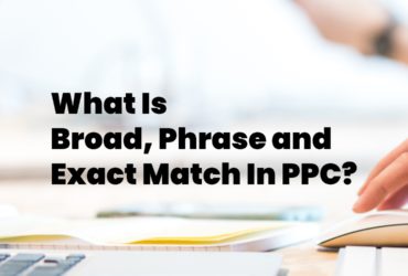 What are Broad Match, Phrase Match and Exact Match in PPC/Adwords?