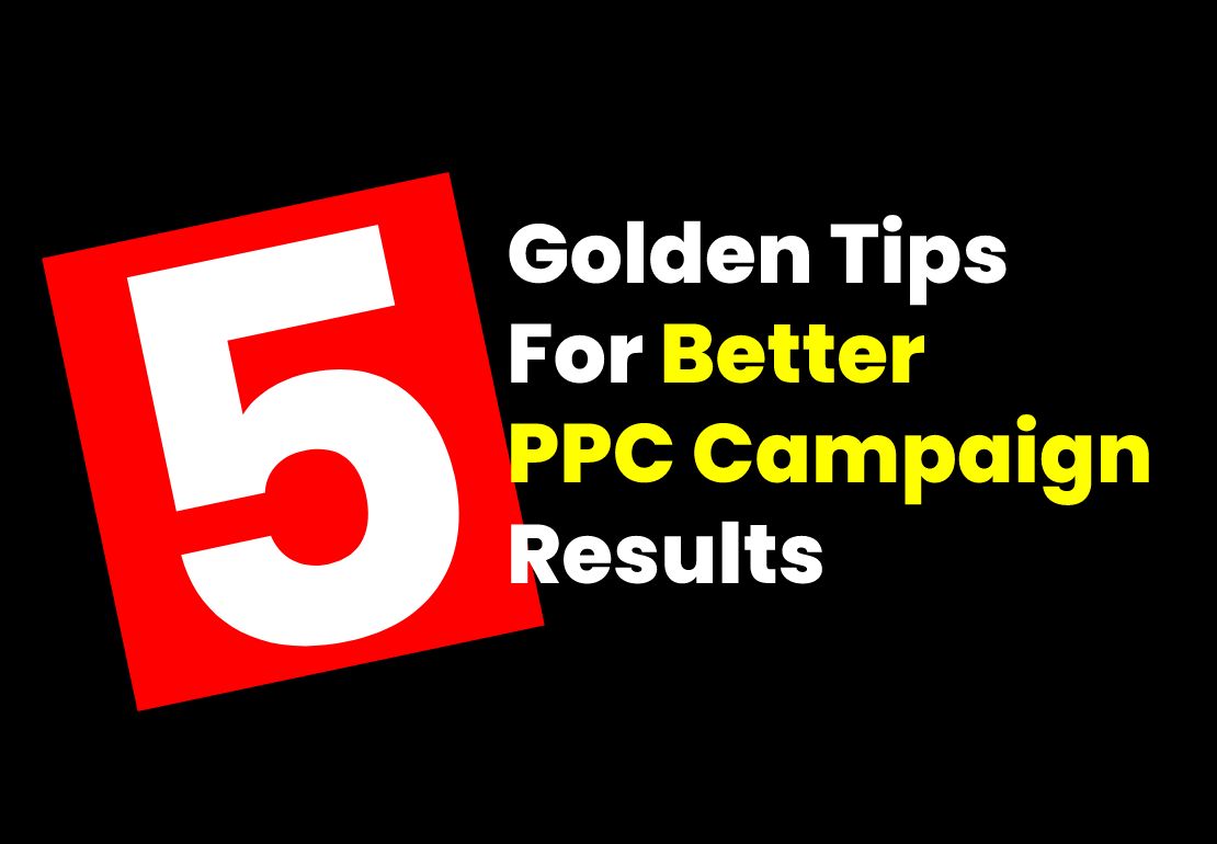 5 Golden Tips For Better PPC Campaign Results