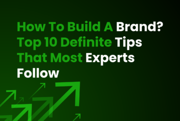 How To Build A Brand? Top 10 Tips That Most Experts Follow