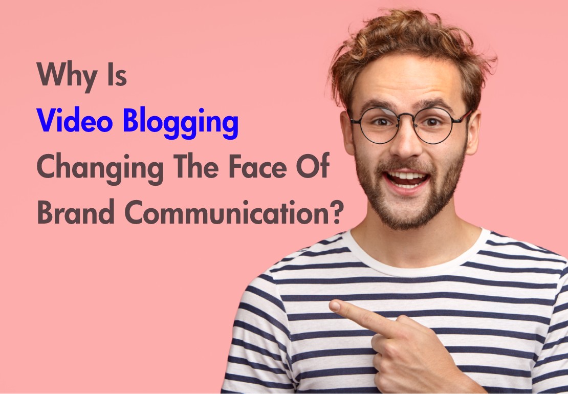 Why Is Video Blogging Changing The Face Of Brand Communication?